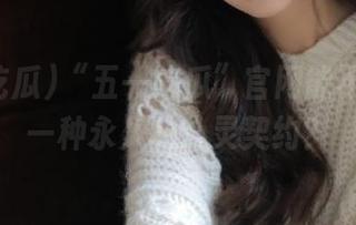 “五一吃瓜”官网能不能达成一种永久的心灵契约？